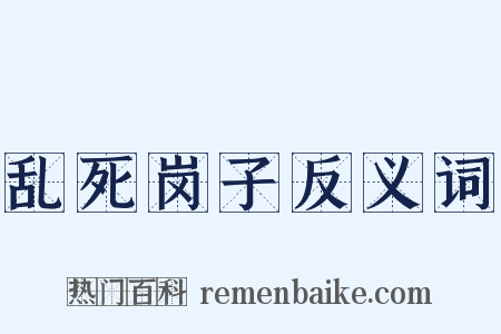 乱死岗子反义词是什么意思的图片